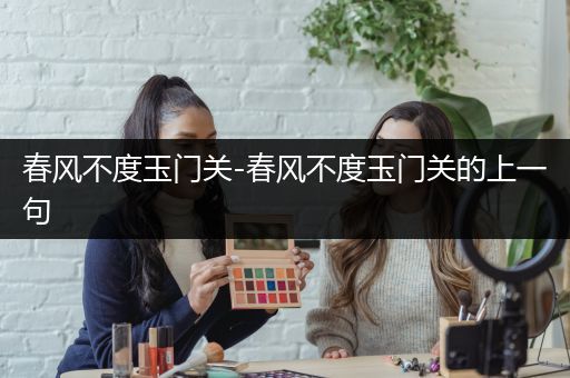春风不度玉门关-春风不度玉门关的上一句